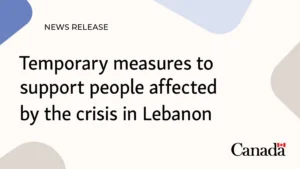 كندا تعلن إجراءات مؤقتة لدعم المتأثرين في لبنان وتسهيلات للعمل والدراسة